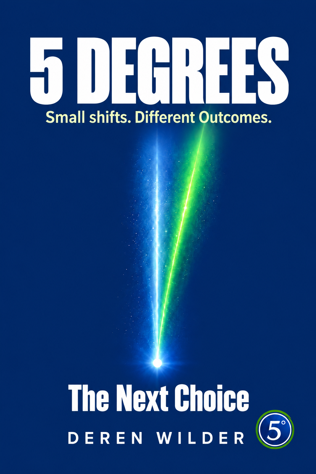 5 Degrees: Small shifts. Different Outcomes. The Next Choice by Deren Wilder
